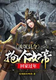 流氓县令:抢个女帝回家过年