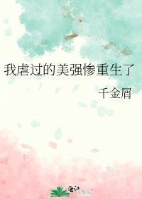 我虐过的美强惨重生了