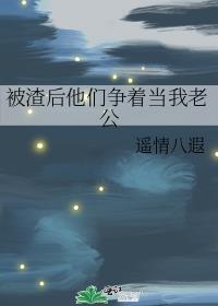 被渣后他们争着当我老公